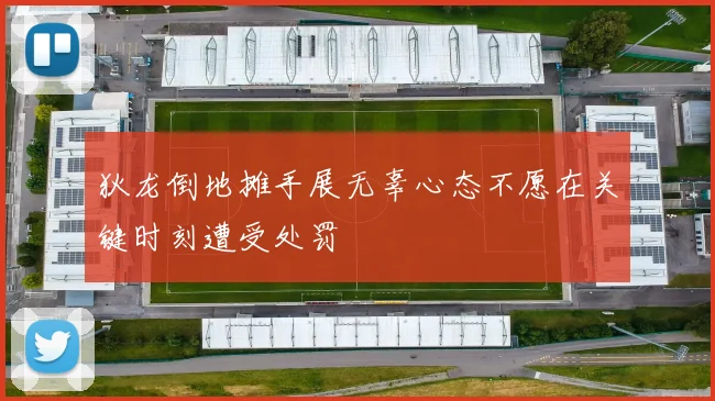 狄龙倒地摊手展无辜心态不愿在关键时刻遭受处罚