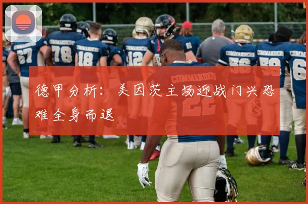 德甲分析：美因茨主场迎战门兴恐难全身而退