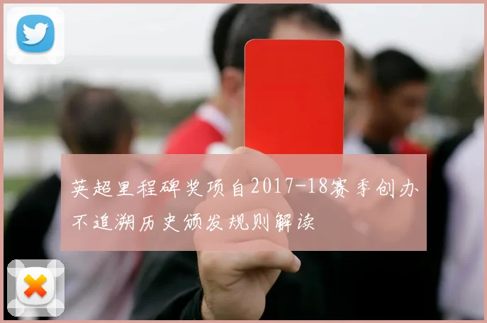 英超里程碑奖项自2017-18赛季创办不追溯历史颁发规则解读